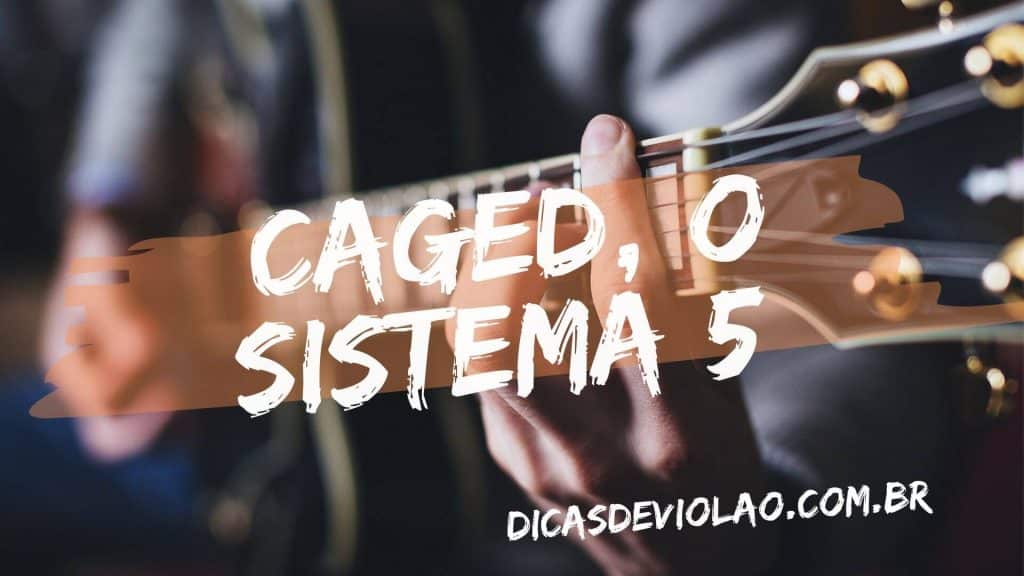 CAGED tudo sobre o Sistema 5 Dicas de Violão